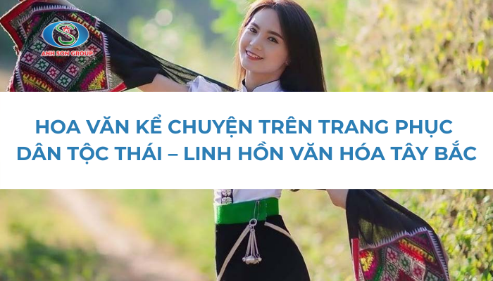 HOA VĂN KỂ CHUYỆN TRÊN TRANG PHỤC DÂN TỘC THÁI – LINH HỒN VĂN HÓA TÂY BẮC