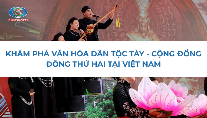 KHÁM PHÁ VĂN HÓA DÂN TỘC TÀY - CỘNG ĐỒNG ĐÔNG THỨ HAI TẠI VIỆT NAM